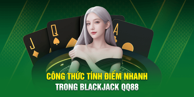 Công thức tính điểm nhanh trong Blackjack QQ88